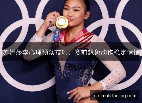苏妮莎李心理预演技巧，赛前想象动作稳定情绪